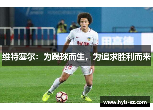 维特塞尔：为踢球而生，为追求胜利而来